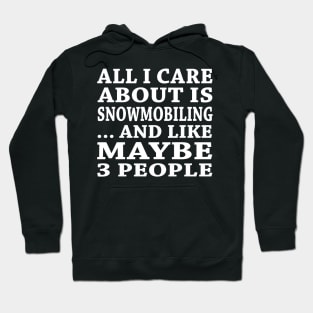 All  I Care About Is Snowmobiling  And Like Maybe 3 People Hoodie
